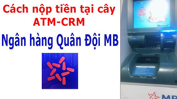 Cách nộp tiền vào tài khoản ngân hàng MB Bank ngay tại cây ATM (CRM) không cần vào quầy giao dịch