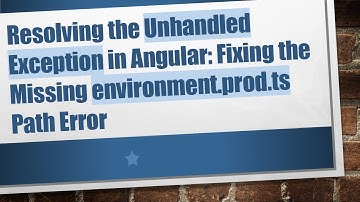 Resolving the Unhandled Exception in Angular: Fixing the Missing environment.prod.ts Path Error