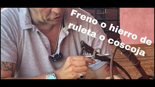 El freno/hierro de ruleta o coscoja.