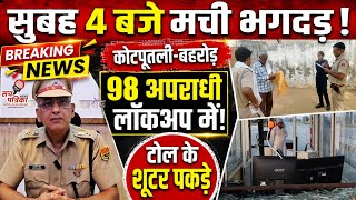 पुलिस का महा-एक्शन! तड़के 4 बजे 381 ठिकानों पर छापेमारी | 98 गिरफ्तार | Kotputli Behror News