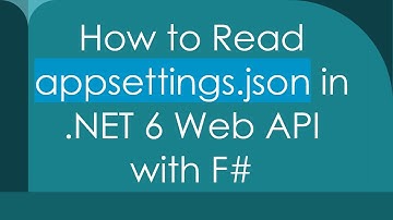 How to Read appsettings.json in .NET 6 Web API with F#