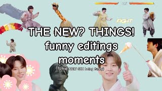 THE NEW? THINGS! funny editings (+ funny moments) pt.1