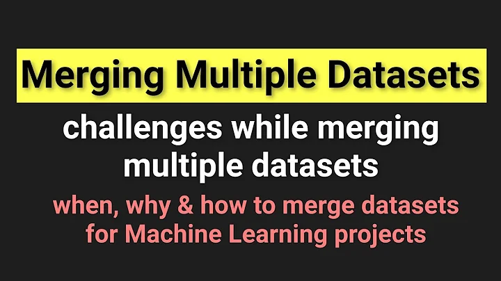 Merging multiple datasets for Machine Learning Project | Challenges in merging multiple datasets