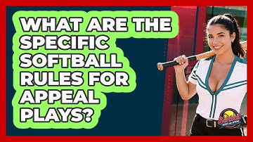 What Are The Specific Softball Rules For Appeal Plays? - Softball Basics and Beyond
