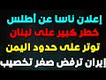 ناسا ومفاجأة الإعلان عن أطلس 3 خطر كبير جدا على لبنان إيران تتحدى أمريكا اليمن وتصعيد ناري 