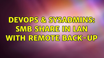 DevOps & SysAdmins: SMB share in LAN with remote back-up