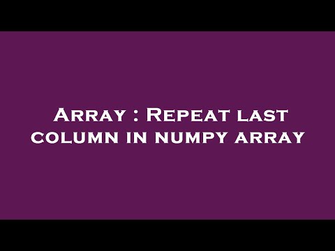 Array : Repeat last column in numpy array