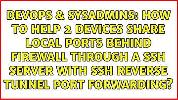 How to help 2 devices share local ports behind firewall through a ssh server with ssh reverse...