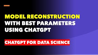 Model Reconstruction with Best Parameters Using ChatGPT