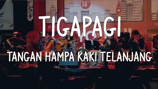 TIGAPAGI - TANGAN HAMPA KAKI TELANJANG