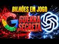 A Guerra Bilionária entre Google e OpenAI que Eles Querem Esconder