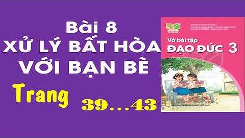 Vở bài tập đạo đức lớp 3 Kết nối| Bài 8 Xử lý bất hòa với bạn bè - Trang 39,40,41,42,43