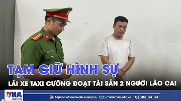 Tạm giữ hình sự lái xe taxi cưỡng đoạt tài sản của 2 người Lào Cai - VNA