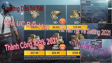 PUBG Mobile - Hướng Dẫn Nạp UC Bản Hàn Mới Nhất 2021 | Hướng Dẫn Tất Cả Cài Setting Chuẩn Pro 2021