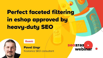 #seozraz webinar with Pavel Ungr (freelance SEO consultant): Perfect faceted filtering in eshop