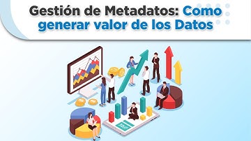 Gestión de Metadatos: Cómo generar valor con tus datos