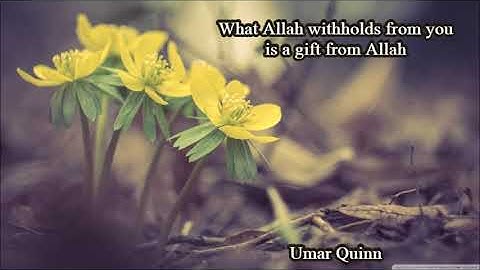 What Allah withholds from you is a gift from Allah...by Umar Quinn