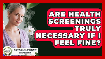 Are Health Screenings Truly Necessary If I Feel Fine? - Functional and Integrative Wellness Guru