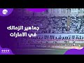 شاهد ماذا فعلت جماهير الزمالك في الامارات قبل مباراة بيراميدز في السوبر