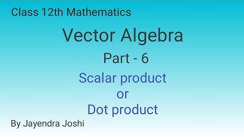 Class 12th Maths Vector Algebra Part 6 | Scalar product or Dot product | by Jayendra