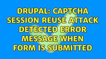 Drupal: CAPTCHA session reuse attack detected error message when form is submitted (2 Solutions!!)