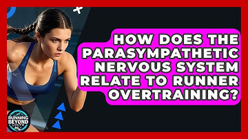 How Does The Parasympathetic Nervous System Relate To Runner Overtraining? - Running Beyond Limits