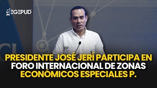 Presidente Jose Jeri participa en Foro Internacional de Zonas Economicos Especiales Privadas