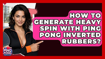 How To Generate Heavy Spin With Ping Pong Inverted Rubbers? | Ping Pong Prodigy