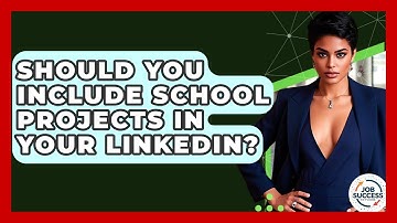 Should You Include School Projects In Your LinkedIn? - Job Success Network