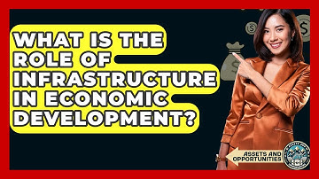 What Is The Role Of Infrastructure In Economic Development? - AssetsandOpportunity.org