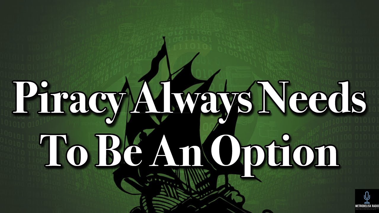 Piracy ALWAYS Needs To Be An Option