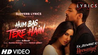 Hum Bas Tere Hain (LYRICS) - Ek Deewane Ki Deewaniyat | Harshvardhan, Sonam | B Praak, Rahul, Prince