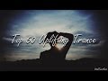 ♫ Top 50 Uplifting Trance Mix • All-Time Best Uplifting Trance ♫