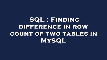 SQL : Finding difference in row count of two tables in MySQL