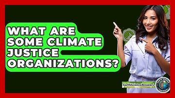 What Are Some Climate Justice Organizations? - Earth Science Answers
