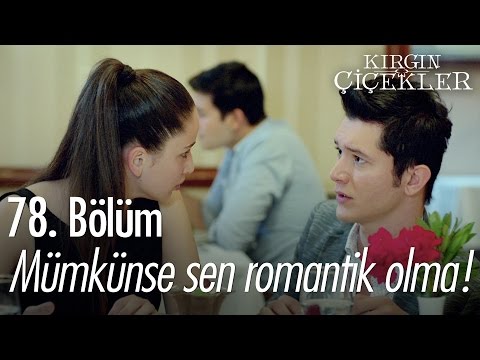 Mümkünse sen romantik olma! - Kırgın Çiçekler 78. Bölüm - atv