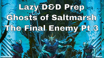 Lazy D&D Prep: Ghosts of Saltmarsh, Final Enemy Part 3