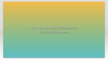 sql - how to split fullname into first and last name