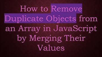 How to Remove Duplicate Objects from an Array in JavaScript by Merging Their Values