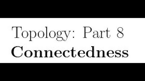 Topology Part 8: Connectedness