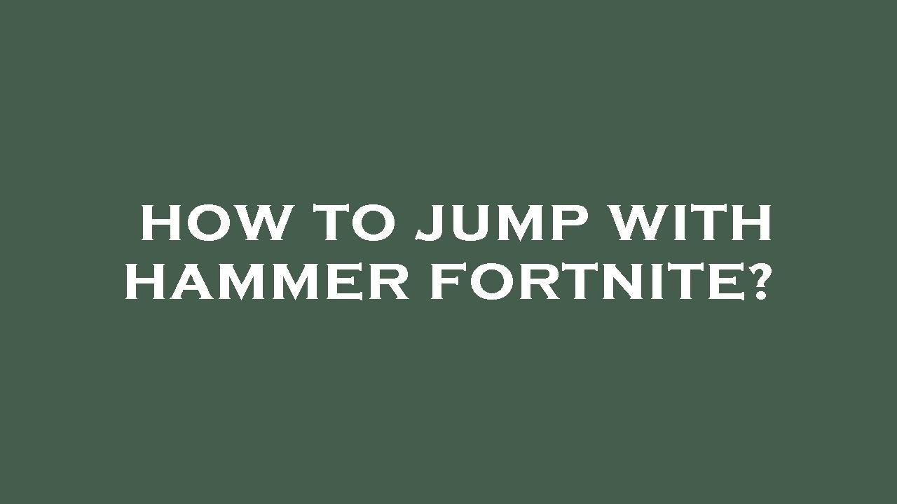 How to jump with hammer fortnite? YouTube
