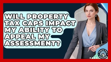 Will Property Tax Caps Impact My Ability to Appeal My Assessment? | Property Taxes Uncovered News