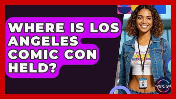 Where Is Los Angeles Comic Con Held? - Conventions Network