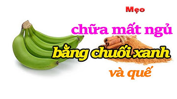 Một quả chuối xanh – Chữa ngay mất ngủ, ngủ ngon, sâu giấc