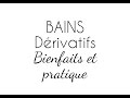 Bains derivatifs  bienfaits et mise en pratique