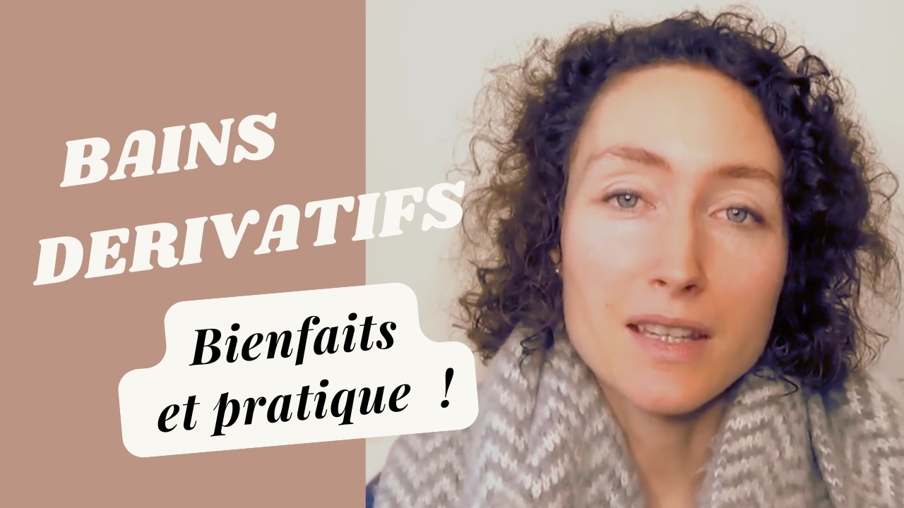 BAINS DERIVATIFS - Bienfaits et mise en pratique