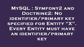 MySQL : Symfony2 and Doctrine2: No identifier/primary key specified for Entity "X". Every Entity mus