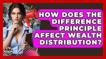How Does The Difference Principle Affect Wealth Distribution? - Socialism Explained