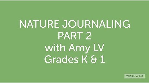 NATURE JOURNALING K & 1, PART 2, SPRING 2020