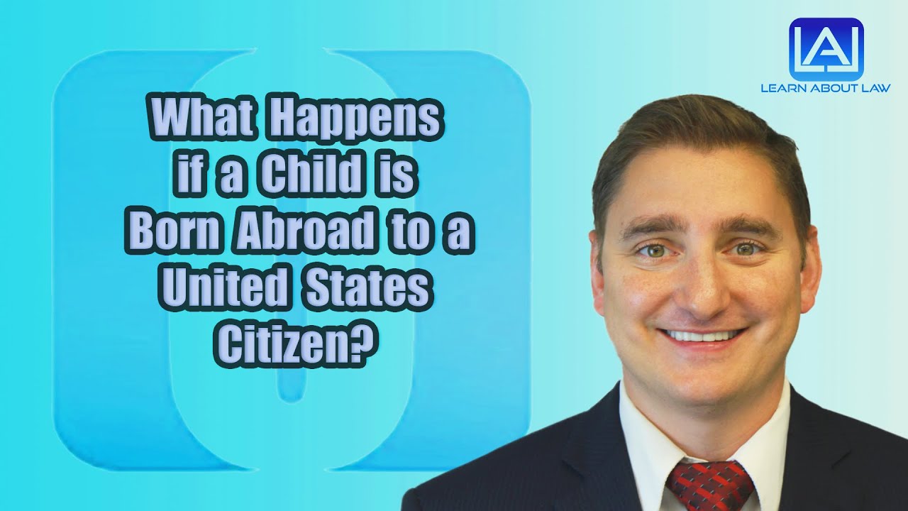 What Happens if a Child is Born Abroad to a United States Citizen? | Learn  About Law - YouTube